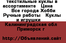 текстильные куклы в ассортименте › Цена ­ 500 - Все города Хобби. Ручные работы » Куклы и игрушки   . Калининградская обл.,Приморск г.